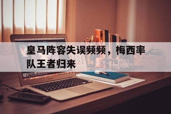 关于皇马阵容失误频频，梅西率队王者归来的信息