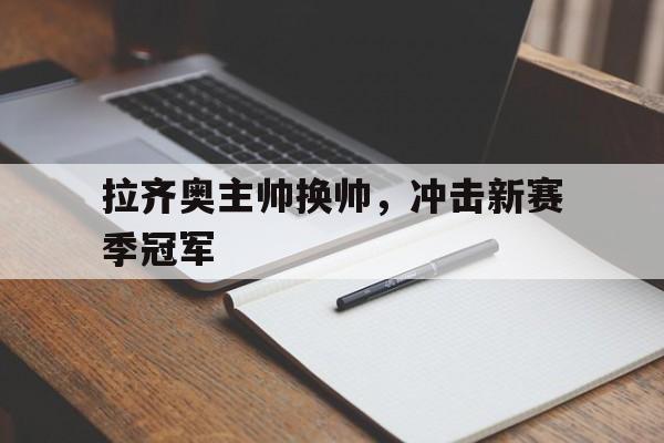 拉齐奥主帅换帅，冲击新赛季冠军